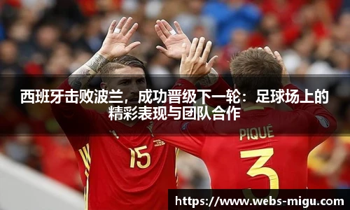 西班牙击败波兰，成功晋级下一轮：足球场上的精彩表现与团队合作